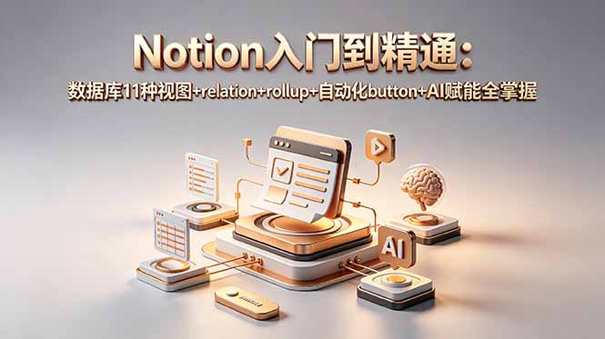 Notion入门到精通：数据库11种视图+relation+rollup+自动化button+AI赋能全掌握-搞钱利器