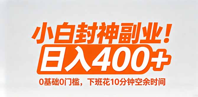 小白封神副业！0基础0门槛，下班花10分钟空余时间，日入400+,简单粗暴！-搞钱利器
