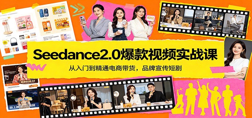 Seedance2.0爆款视频实战课：从入门到精通电商带货，品牌宣传短剧-搞钱利器