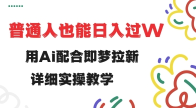 用ai配合即梦拉新，小白也能日入过w，详细实操教程【揭秘】-搞钱利器
