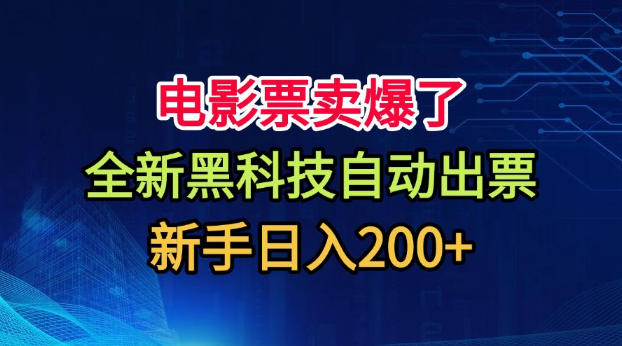 电影票卖爆了，全新黑科技自动出票，附带保姆级教程，新手日入200+【揭秘】-搞钱利器