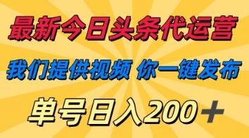 最新今日头条代运营，我们提供视频，你一键发布，单号日入200+【揭秘】-搞钱利器