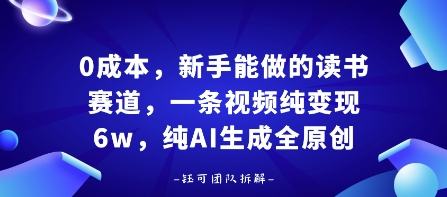 0成本，新手能做的读书赛道，小白也能月入1W+，纯AI生成全原创-搞钱利器