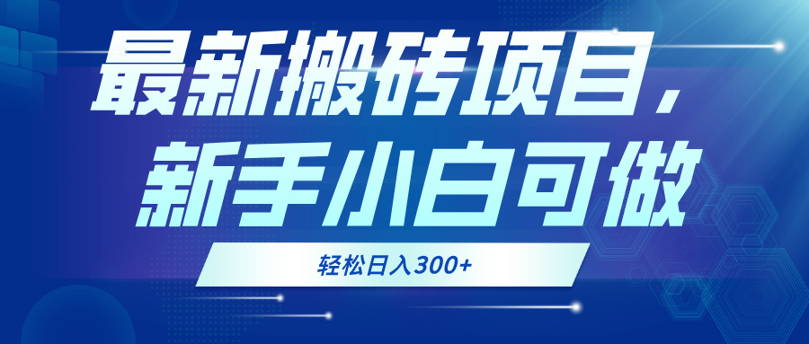 最新0门槛搬砖项目，新手小白可做，轻松日入300+-搞钱利器