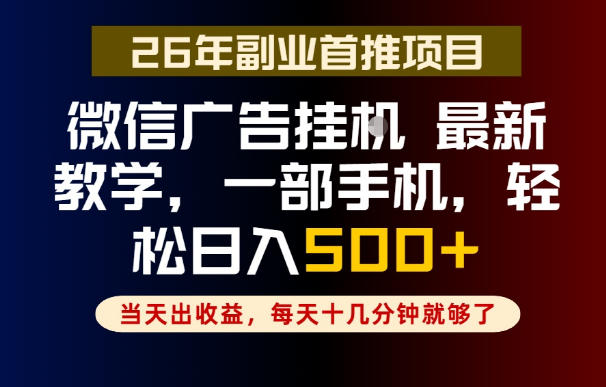 副业一点都不难，微信广告挂G，每天十几分钟就够了，保底日入500+，长期稳定【揭秘】-搞钱利器