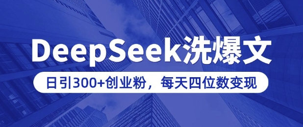 用DeepSeek洗公众号爆文，日引300+创业粉，做知识付费每天四位数变现(附详细实操教程)-搞钱利器