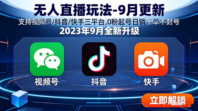 无人直播玩法-9月更新 支持视频号/抖音/快手三平台,0粉起号日销千单不封号-搞钱利器