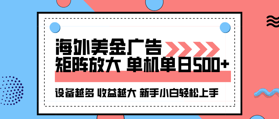 海外美金广告全自动挂机，单机单日500+可矩阵放大设备越多收益越大，新…-搞钱利器