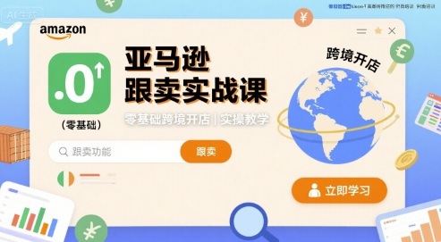 亚马逊跟卖实战课，零基础跨境开店实操教学-搞钱利器