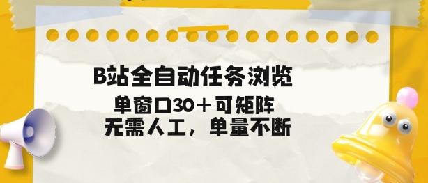 B站全自动任务浏览，单窗口30+可矩阵操作，无需人工单量不断【揭秘】-搞钱利器