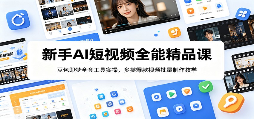 新手AI短视频全能精品课：豆包即梦全套工具实操，多类爆款视频批量制作教学-搞钱利器