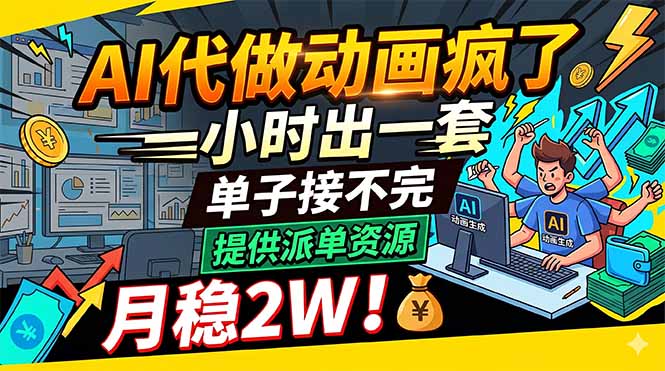 AI代做动画疯了，一小时出一套，单子接不完，提供派单资源，月稳2W！-搞钱利器