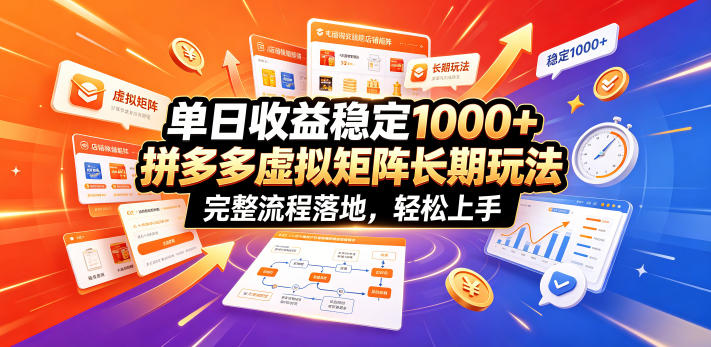 单日收益稳定1000+，拼多多虚拟矩阵长期玩法，完整流程落地，轻松上手【揭秘】-搞钱利器
