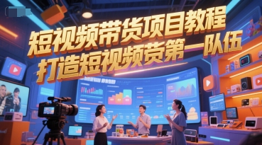 短视频带货项目教程，打造短视频带货第一队伍-搞钱利器