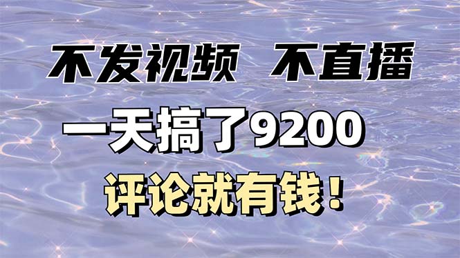 不发作品不直播，评论就有钱，一条最高10块，一天搞了9200-搞钱利器