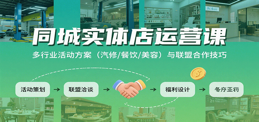 同城实体店运营课：多行业活动方案(汽修/餐饮/美容)与联盟合作技巧-搞钱利器