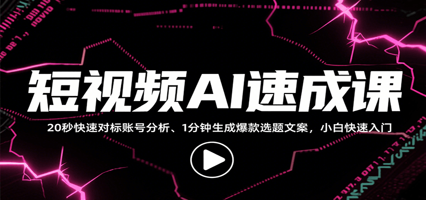 短视频AI速成课，找对标/定选题/拆结构/写文案等，小白快速上手解锁多样创作技能-搞钱利器