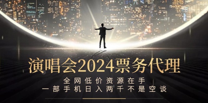 演唱会-票务代理，全网低价资源在手，一部手机日入两千不是空谈-搞钱利器