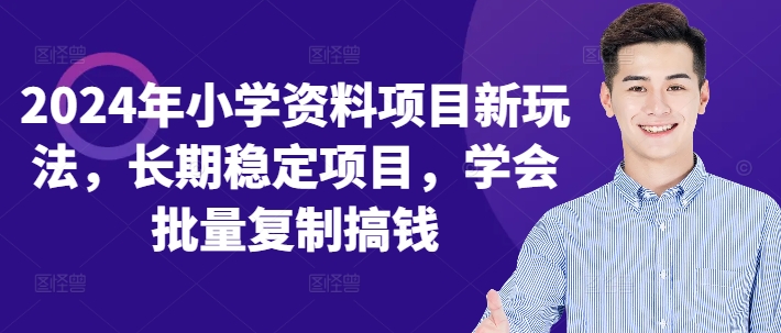 2024年小学资料项目新玩法，长期稳定项目，学会批量复制搞钱-搞钱利器