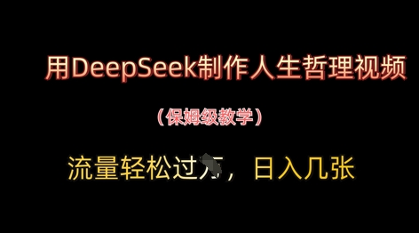 用DeepSeek制作人生哲理视频，流量轻松过W，日入几张-搞钱利器