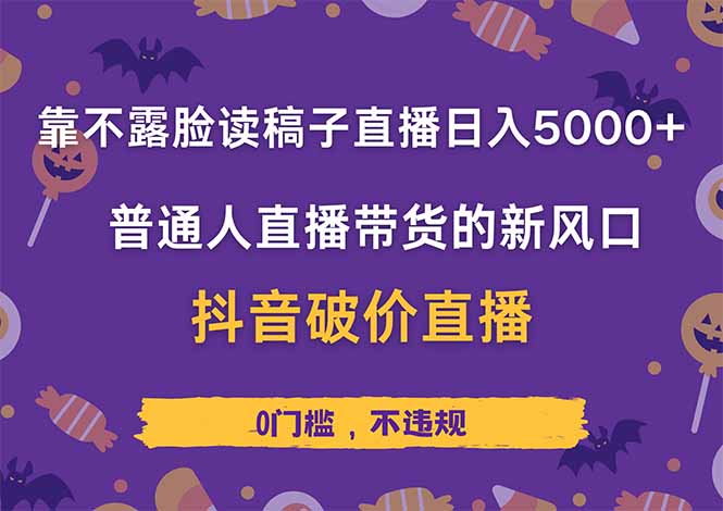 靠不露脸读稿子直播，日入5000+，普通人直播带货的新风口，抖音破价直…-搞钱利器