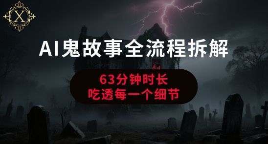 AI鬼故事从0到1全流程拆解，非常详细，全是干货-搞钱利器