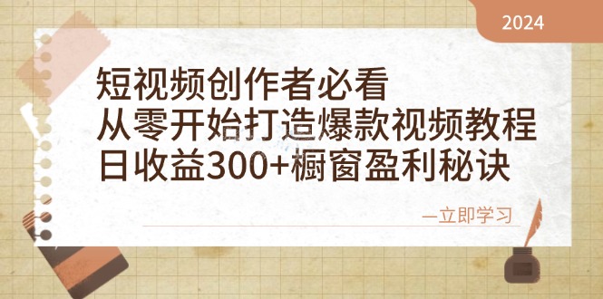 短视频创作者必看：从零开始打造爆款视频教程，日收益300+橱窗盈利秘诀-搞钱利器