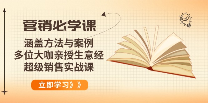 营销必学课：涵盖方法与案例、多位大咖亲授生意经，超级销售实战课-搞钱利器