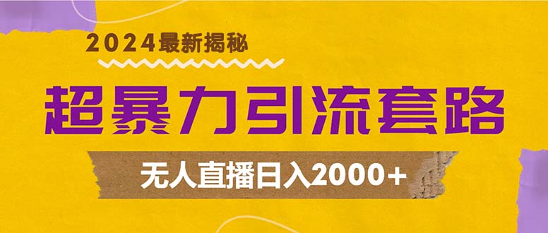 超暴力引流套路，无人直播日入2000+-搞钱利器