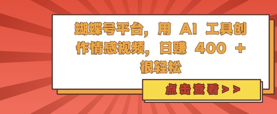蝴蝶号平台，用 AI 工具创作情感视频，日入4张很轻松【揭秘】-搞钱利器
