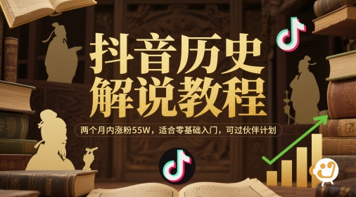 抖音历史解说教程，两个月内涨粉55W，适合零基础入门，可过伙伴计划-搞钱利器