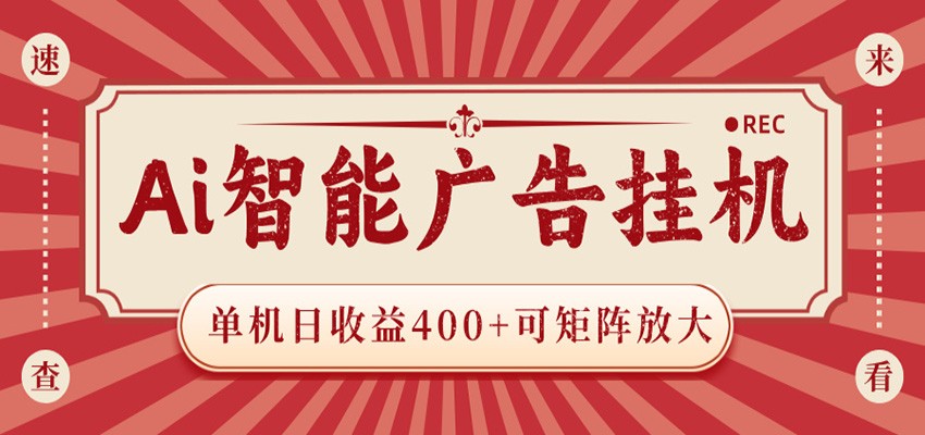 AI智能广告挂机 单机日收益400+ 可矩阵放大 设备越多收益越大 背靠大平台 绿色稳定-搞钱利器