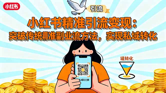 小红书精准引流变现：突破传统副业思维，掌握精准引流方法，实现私域转化-搞钱利器