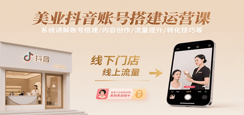 美业抖音账号搭建运营课，系统讲解账号搭建/内容创作/流量提升/转化技巧等-搞钱利器