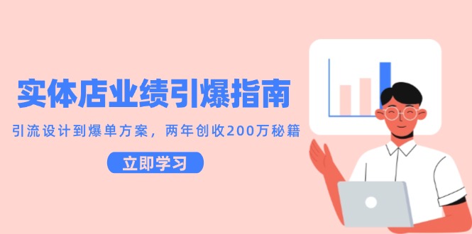 实体店业绩引爆指南，引流设计到爆单方案，两年创收200万秘籍-搞钱利器