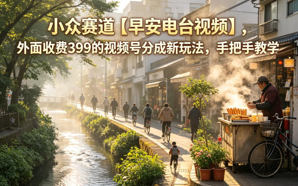 小众赛道【早安电台视频】，外面收费399的视频号分成新玩法，手把手教学-搞钱利器