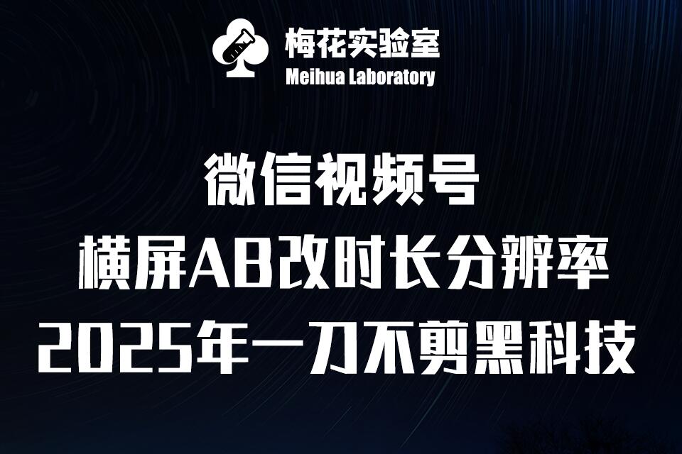 梅花实验室2025视频号最新一刀不剪黑科技，宽屏AB画中画+随机时长+帧率融合玩法-搞钱利器