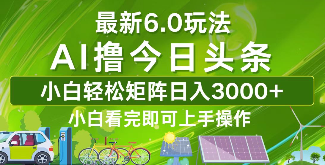 今日头条最新6.0玩法，轻松矩阵日入3000+-搞钱利器