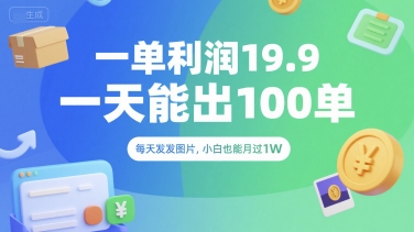 一单利润19.9 一天能出100单，每天发发图片，小白也能月入过1W【揭秘】-搞钱利器