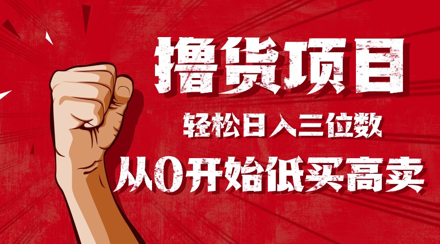 手把手教你撸货，从0开始低买高卖，小白轻松实现日入三位数!!!-搞钱利器