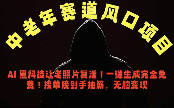 中老年风口项目，AI 黑科技让老照片复活！一键生成完全免费！接单接到手抽筋，无脑变现-搞钱利器