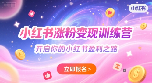 小红书涨粉变现训练营，开启你的小红书盈利之路-搞钱利器