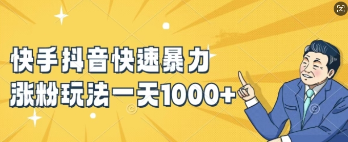 快手抖音快速暴力涨粉玩法，新手小白也能学会，一天1k+【揭秘】-搞钱利器