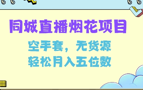 同城烟花项目，空手套，无货源，轻松月入5位数【揭秘】-搞钱利器