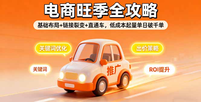 2025电商旺季全攻略，基础布局+链接裂变+直通车，低成本起量单日破千单-搞钱利器