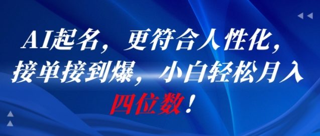 AI一键起名，更符合人性化，接单接到爆，小白轻松月入四位数!-搞钱利器