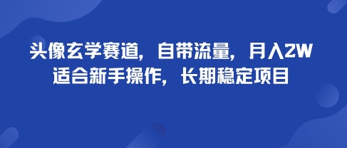 头像玄学赛道，自带流量，月入2W，适合新手操作，长期稳定项目-搞钱利器