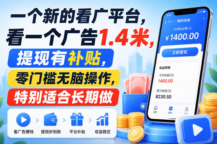 一个新的看广平台，看一个广告1.4米，提现有补贴，零门槛无脑操作，特别适合长期做【揭秘】-搞钱利器