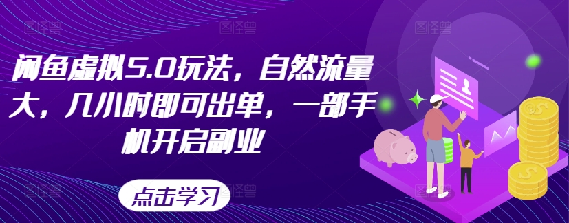 闲鱼虚拟5.0玩法，自然流量大，几小时即可出单，一部手机开启副业-搞钱利器