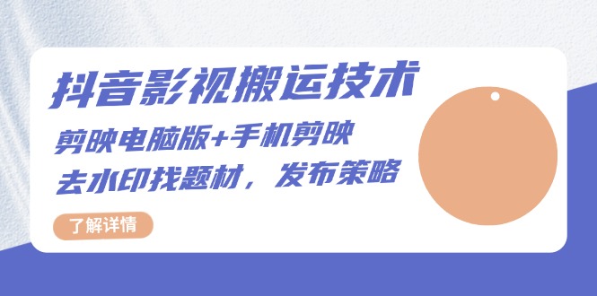 抖音影视搬运技术：剪映电脑版+手机剪映，去水印找题材，发布策略-搞钱利器
